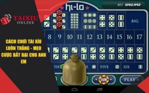 Cách Chơi Tài Xỉu Luôn Thắng - Mẹo Cược Bất Bại Cho Cược Thủ