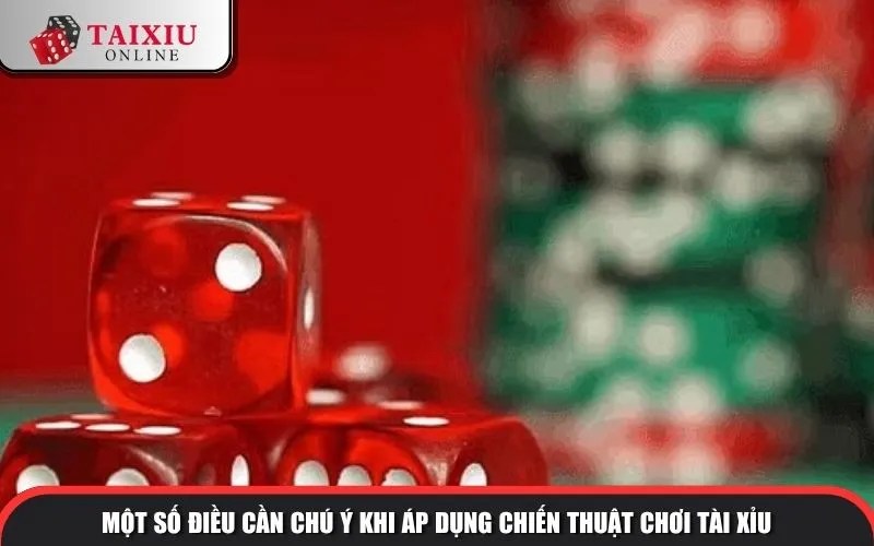 Một số điều cần chú ý khi áp dụng chiến thuật chơi tài xỉu
