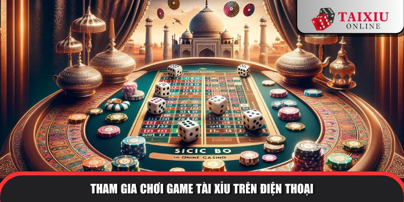 Tham gia chơi game tài xỉu trên điện thoại