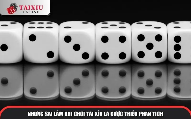 Những sai lầm khi chơi tài xỉu là cược thiếu phân tích